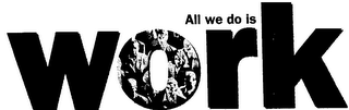 ALL WE DO IS WORK logo
