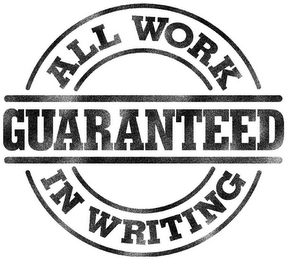 ALL WORK GUARANTEED IN WRITING