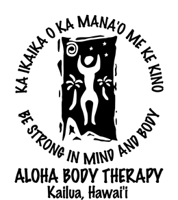 ALOHA BODY THERAPY KAILUA, HAWAI'I KA IKAIKA O KA MANA'O ME KE KINO BE STRONG IN MIND AND BODY logo