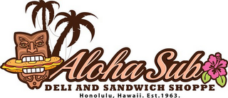 ALOHA SUB DELI AND SANDWICH SHOPPE HONOLULU, HAWAII. EST. 1963. logo