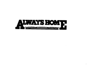 ALWAYS HOME