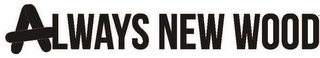 ALWAYS NEW WOOD logo