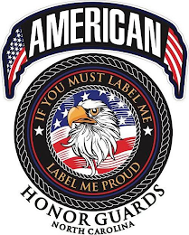 AMERICAN HONOR GUARDS NORTH CAROLINA IFYOU MUST LABEL ME LABEL ME PROUD logo