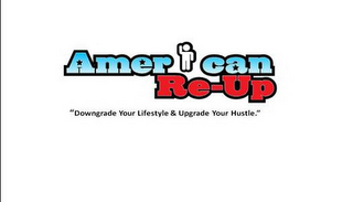 AMERICAN RE-UP "DOWNGRADE YOUR LIFESTYLE & UPGRADE YOUR HUSTLE." logo