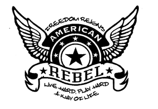 AMERICAN REBEL FREEDOM REIGNS LIVE HARD, PLAY HARD A WAY OF LIFE logo