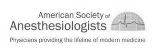 AMERICAN SOCIETY OF ANESTHESIOLOGISTS. PHYSICIANS PROVIDING THE LIFELINE OF MODERN MEDICINE. logo