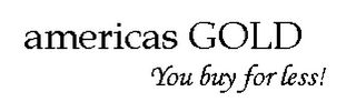 AMERICAS GOLD YOU BUY FOR LESS! logo