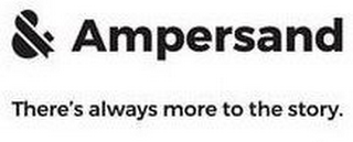& AMPERSAND THERE'S ALWAYS MORE TO THE STORY. logo