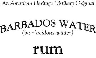 AN AMERICAN HERITAGE DISTILLERY ORIGINAL, BARBADOS WATER, RUM, DISTILLED FROM GRAIN, (BA:R'BEIDOUS WADER)) logo