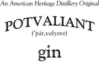 AN AMERICAN HERITAGE DISTILLERY ORIGINAL, POTVALIANT, GIN, DISTILLED FROM GRAIN, ('PAT,VALYENT) logo