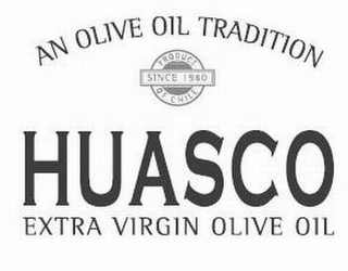 AN OLIVE OIL TRADITION PRODUCT OF CHILE SINCE 1980 HUASCO EXTRA VIRGIN OLIVE OIL logo