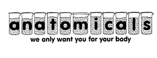 ANATOMICALS WE ONLY WANT YOU FOR YOUR BODY logo