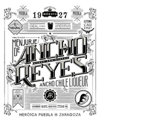 ANCHO REYES MARCA REGISTRADA ANCHO CHILELIQUEUR AR PUEBLA HECHO EN MEXICO 1927 EL ORIGINAL IDEAL COMO APERITIVO ALTISIMA CALIDAD DELICIOSO MENJURJE DE SEA UD. PRECAVIDO NO ACEPTE IMITACIONES HEROICA PUEBLA DE ZARAGOZA logo