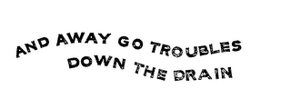 AND AWAY GO TROUBLES DOWN THE DRAIN logo