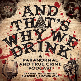 AND THAT'S WHY WE DRINK A PARANORMAL AND TRUE CRIME PODCAST BY CHRISTINE SCHIEFER, EM SCHULZ, & BOXED WINE logo
