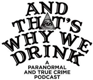 AND THAT'S WHY WE DRINK A PARANORMAL AND TRUE CRIME PODCAST logo
