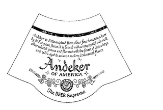 ANDEKER OF AMERICA THE BEER SUPREME ANDEKER IS DISTINGUISHED FROM OTHER FINE AMERICAN BEER BY ITS EUROPEAN FLAVOR IT IS BREWED WITH A VERY SPECIAL RICH MALT, OTHER SELECTED GRAINS AND FLAVORED WITH THE FINEST OF CHOICE HOPS AND EXTRA AGED TO ASSURE A MELLOW CONTINENTAL FLAVOR. logo