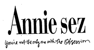 ANNIE SEZ YOU'RE NOT THE ONLY ONE WITH THE OBSESSION