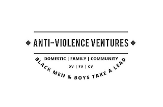 ANTI-VIOLENCE VENTURES DOMESTIC FAMILY COMMUNITY DV FV CV BLACK MEN & BOYS TAKE A LEAD logo