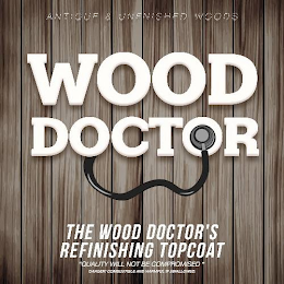 ANTIQUE & UNFINISHED WOODS WOOD DOCTOR THE WOOD DOCTOR'S REFINISHING TOP COAT "QUALITY WILL NOT BE COMPROMISED" DANGER COMBUSTIBLE AND HARMFUL IF SWALLOWED logo