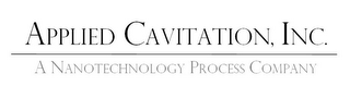 APPLIED CAVITATION, INC. A NANOTECHNOLOGY PROCESS COMPANY