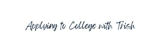 APPLYING TO COLLEGE WITH TRISH logo