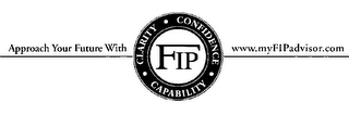 APPROACH YOUR FUTURE WITH CLARITY CONFIDENCE CAPABILITY FIP WWW.MYFIPADVISOR.COM logo