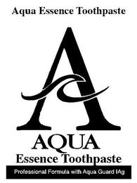 AQUA ESSENCE TOOTHPASTE A AQUA ESSENCE TOOTHPASTE PROFESSIONAL FORMULA WITH AQUA GUARD IAG logo