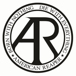 AR BORN WITH NOTHING DIE WITH EVERYTHING AMERICAN REAPER logo