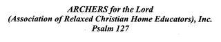 ARCHERS FOR THE LORD (ASSOCIATION OF RELAXED CHRISTIAN HOME EDUCATORS), INC. PSALM 127 logo