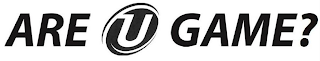 ARE U GAME? logo