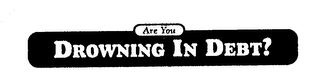 ARE YOU DROWNING IN DEBT? logo