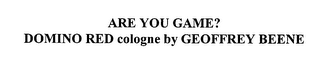ARE YOU GAME? DOMINO RED COLOGNE BY GEOFFREY BEENE logo