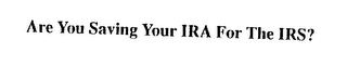 ARE YOU SAVING YOUR IRA FOR THE IRS? logo