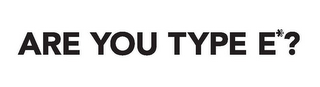 ARE YOU TYPE E *? logo