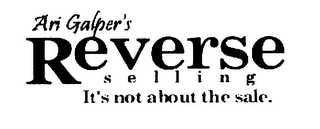 ARI GALPER'S REVERSE SELLING IT'S NOT ABOUT THE SALE. logo