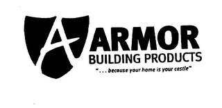 ARMOR BUILDING PRODUCTS "...BECAUSE YOUR HOME IS YOUR CASTLE" logo