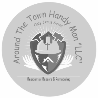 AROUND THE TOWN HANDY MAN "LLC" ONLY JESUS SAVES RESIDENTIAL REPAIRS & REMODELING logo