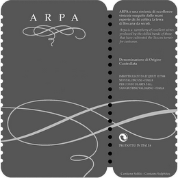 ARPA ARPA E UNA SINFONIA DI ECCELLENZE VINICOLE ESEGUITE DALLE MANI ESPERTE DI CHI COLTIVA LA TERRA DI TOSCANA DA SECOLI. ARPA IS A SYMPHONY OF EXCELLENT WINES PRODUCED BY THE SKILLED HANDS OF THOSE THAT HAVE CULTIVATED THE TUSCAN TERROIR FOR CENTURIES. DENOMINAZIONE DI ORIGINE CONTROLLATA IMBOTTIGLIATO DA ICQRF IT SI/7988 MONTALCINO (SI) - ITALIA PER CONTO DI ARPA S.R.L. SAN GIUSTINO VALDARNO - ITALIA PRODOTTO IN ITALIA CONTIENE SOLFITI - CONTAINS SULPHITES logo