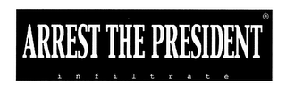 ARREST THE PRESIDENT INFILTRATE logo