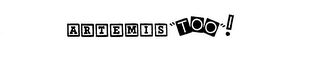 ARTEMIS "TOO"! logo