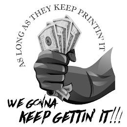 AS LONG AS THEY KEEP PRINTIN' IT WE GONNA KEEP GETTIN' IT!!! logo