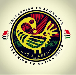 ASE ACADEMY EST. 2021 UNLEARNING TO REMEMBER TEACHING TO NATION BUILD logo