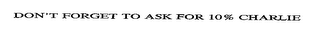 ASK FOR 10% CHARLIE logo