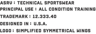 ASRV : TECHNICAL SPORTSWEAR PRINCIPAL USE : ALL CONDITION TRAINING TRADEMARK : 12.333.40 DESIGNED IN : U.S.A. LOGO : SIMPLIFIED SYMMETRICAL WINGS logo