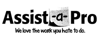 ASSIST-A-PRO WE LOVE THE WORK YOU HATE TO DO. logo