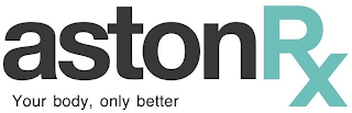 ASTON RX YOUR BODY, ONLY BETTER logo