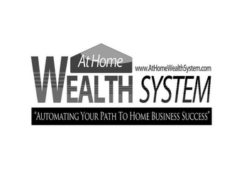 AT HOME WEALTH SYSTEM "AUTOMATING YOUR PATH TO HOME BUSINESS SUCCESS" WWW.ATHOMEWEALTHSYSTEM.COM logo