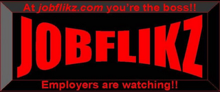 AT JOBFLIKZ.COM YOU'RE THE BOSS!! JOBFLIKZ EMPLOYERS ARE WATCHING!! logo