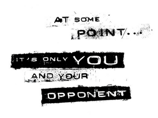 AT SOME POINT ITS ONLY YOU AND OPPONENT logo